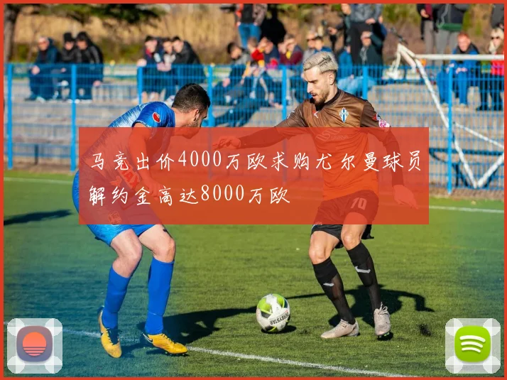 马竞出价4000万欧求购尤尔曼球员解约金高达8000万欧
